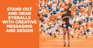 How to utilize creative messaging and design to grab customers attention